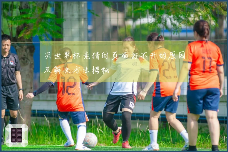 买世界杯竞猜时页面打不开的原因及解决方法揭秘