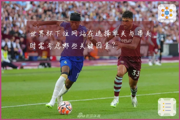 世界杯下注网站在选择单关与串关时需考虑哪些关键因素？